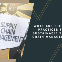 What Are the Best Practices for Sustainable Supply Chain Management?